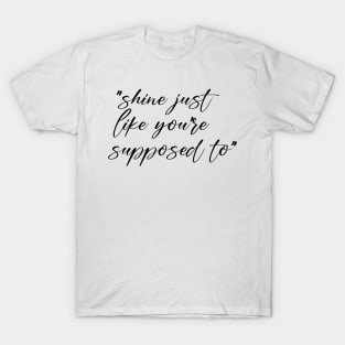 Shine just like you are supposed to T-Shirt